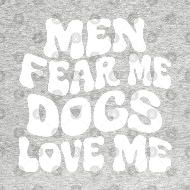 Men Fear Me Dogs Love Me by Lovelydesignstore